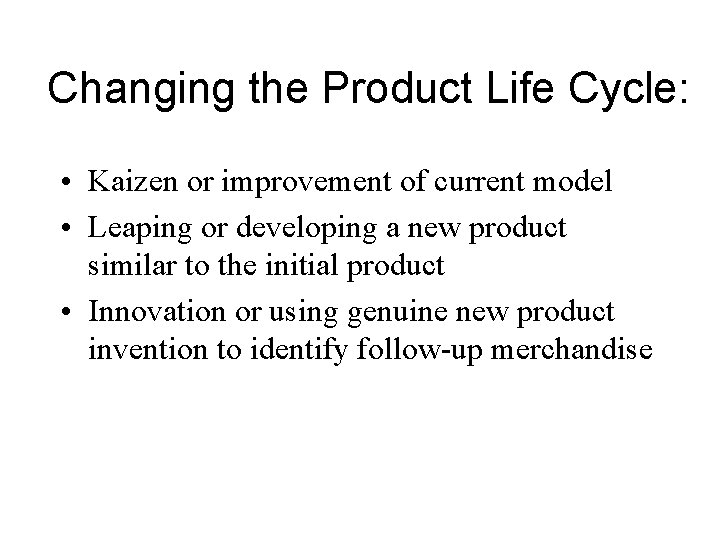 Changing the Product Life Cycle: • Kaizen or improvement of current model • Leaping Changing the Product Life Cycle: • Kaizen or improvement of current model • Leaping