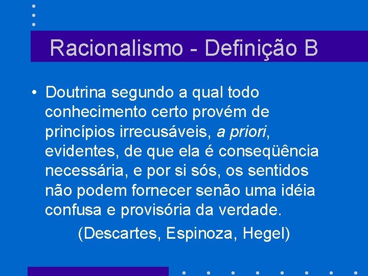 Racionalismo - Definição B • Doutrina segundo a qual todo conhecimento certo provém de