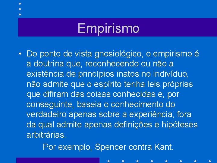 Empirismo • Do ponto de vista gnosiológico, o empirismo é a doutrina que, reconhecendo