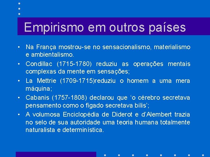 Empirismo em outros países • Na França mostrou-se no sensacionalismo, materialismo e ambientalismo. •