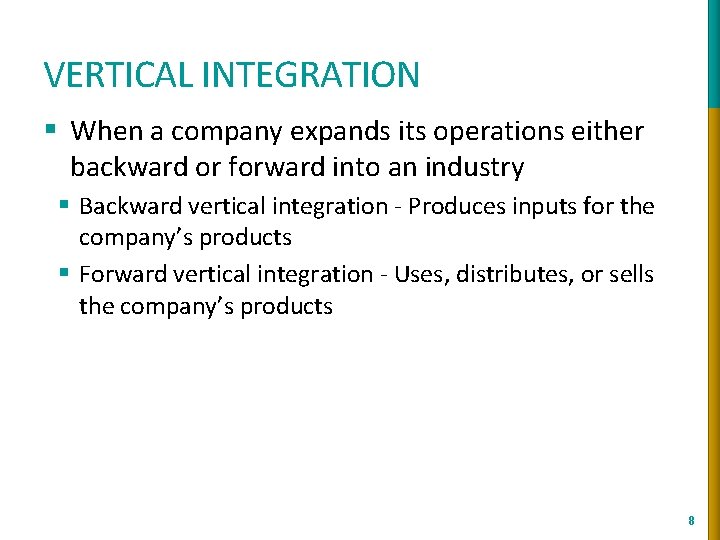 VERTICAL INTEGRATION § When a company expands its operations either backward or forward into