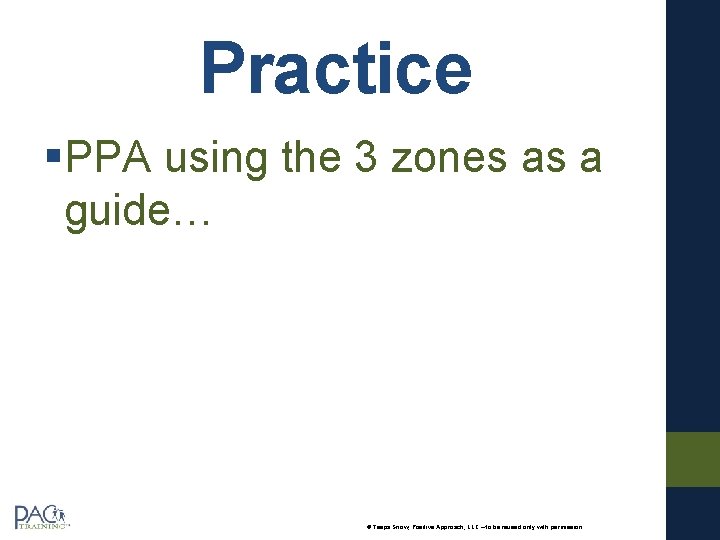 Practice §PPA using the 3 zones as a guide… © Teepa Snow, Positive Approach, Practice §PPA using the 3 zones as a guide… © Teepa Snow, Positive Approach,
