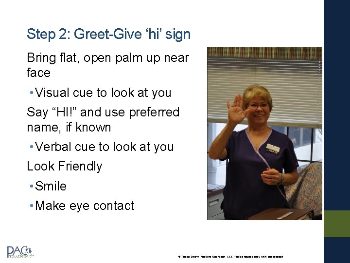 Step 2: Greet-Give ‘hi’ sign Bring flat, open palm up near face • Visual