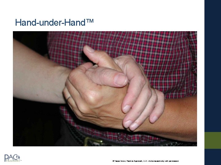 Hand-under-Hand™ © Teepa Snow, Positive Approach, LLC – to be reused only with permission. Hand-under-Hand™ © Teepa Snow, Positive Approach, LLC – to be reused only with permission.