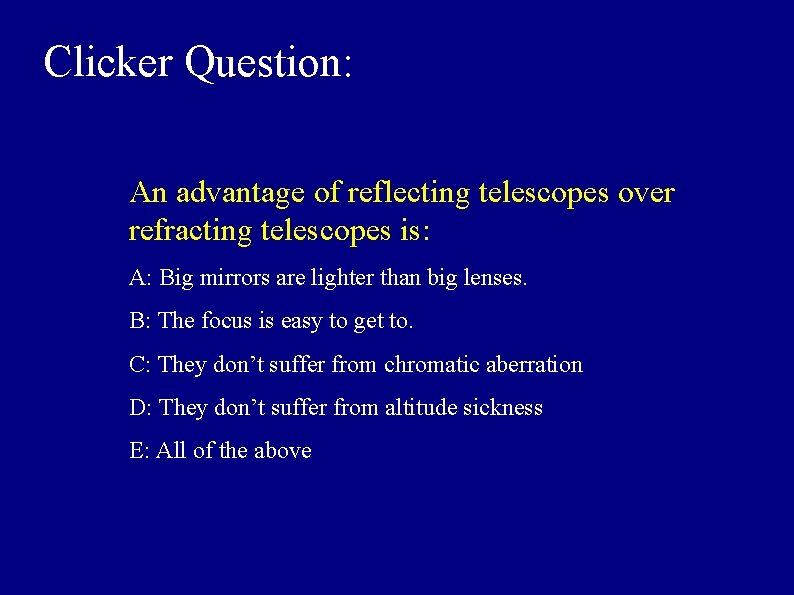 Clicker Question: An advantage of reflecting telescopes over refracting telescopes is: A: Big mirrors