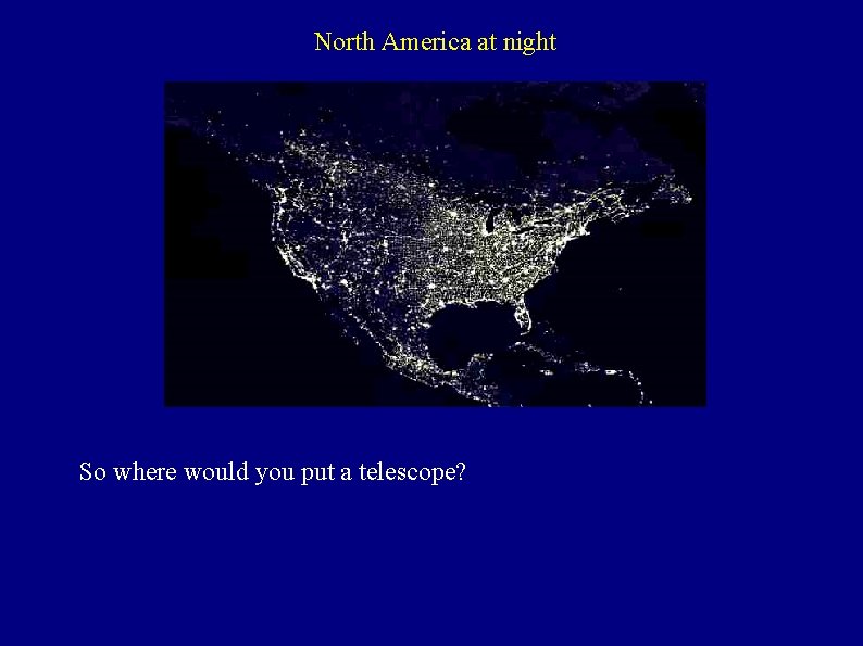 North America at night So where would you put a telescope? 