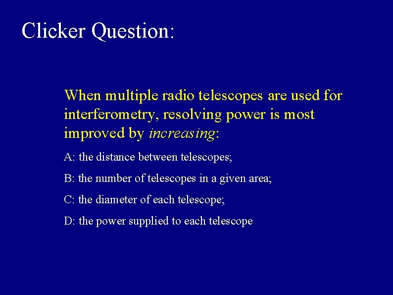 Clicker Question: When multiple radio telescopes are used for interferometry, resolving power is most