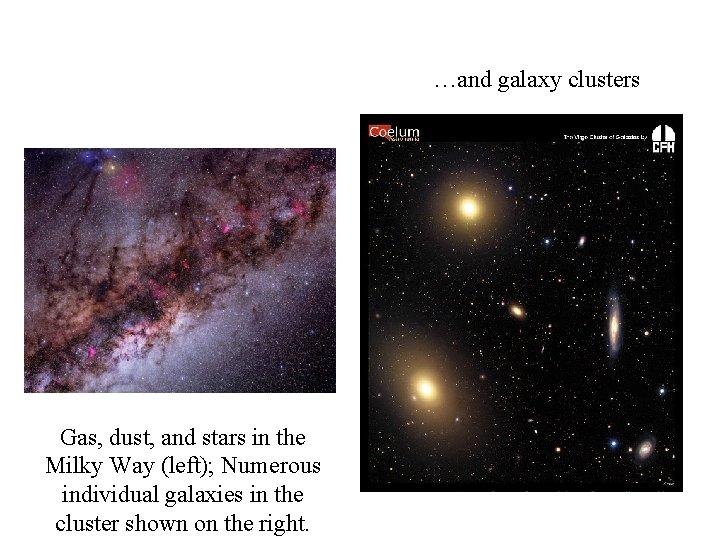 …and galaxy clusters Gas, dust, and stars in the Milky Way (left); Numerous individual