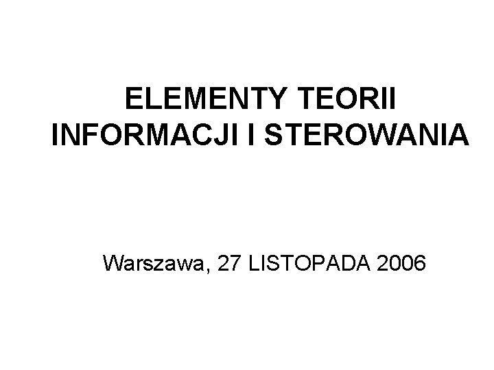 ELEMENTY TEORII INFORMACJI I STEROWANIA Warszawa, 27 LISTOPADA 2006 