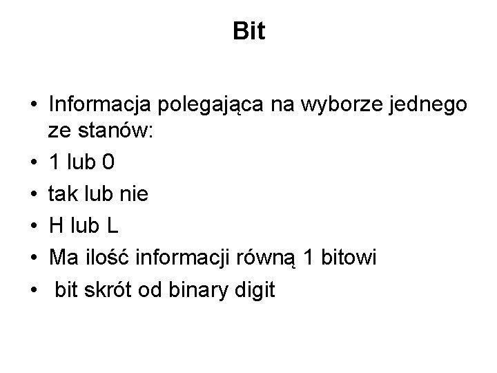 Bit • Informacja polegająca na wyborze jednego ze stanów: • 1 lub 0 •