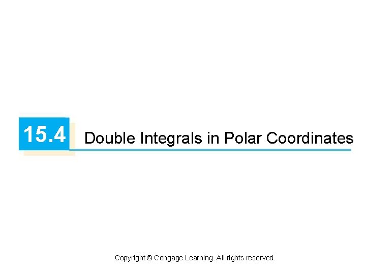 15. 4 Double Integrals in Polar Coordinates Copyright © Cengage Learning. All rights reserved.