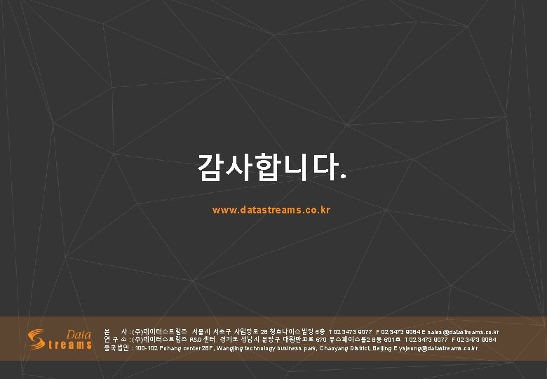 감사합니다. www. datastreams. co. kr 본 사 : (주)데이터스트림즈 서울시 서초구 사임당로 28 청호나이스빌딩