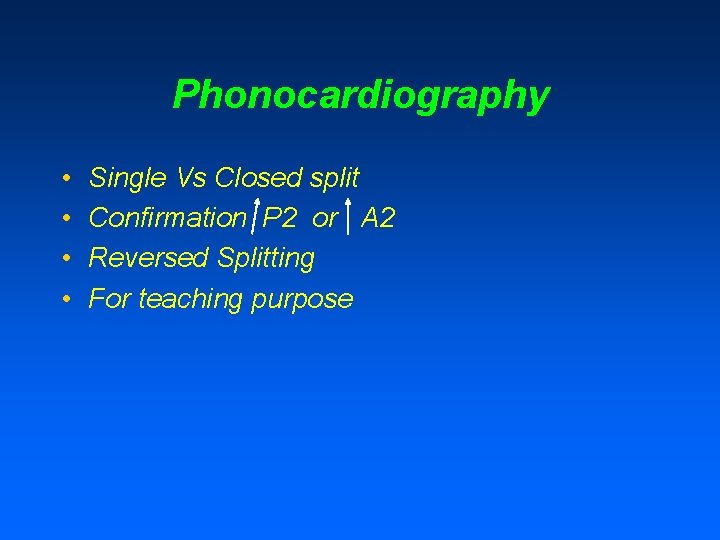 Phonocardiography • • Single Vs Closed split Confirmation P 2 or A 2 Reversed