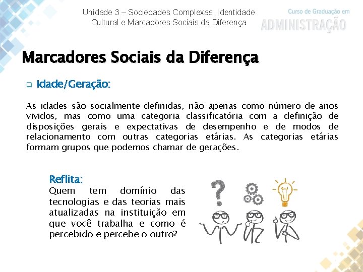 Unidade 3 – Sociedades Complexas, Identidade Cultural e Marcadores Sociais da Diferença q Idade/Geração: