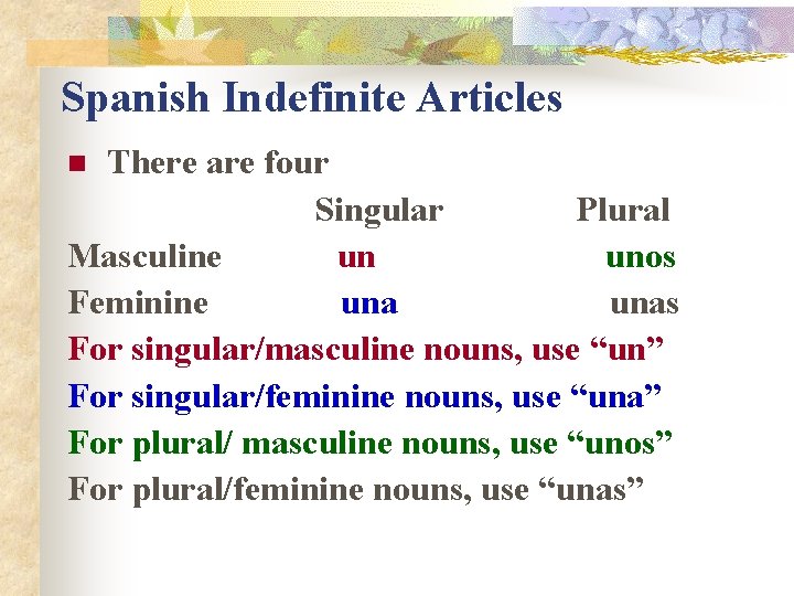 Spanish Indefinite Articles There are four Singular Plural Masculine un unos Feminine unas For