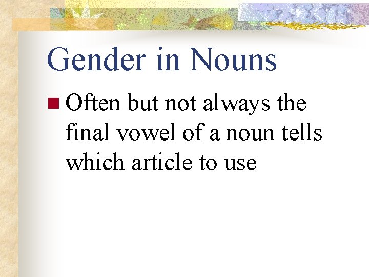 Gender in Nouns n Often but not always the final vowel of a noun