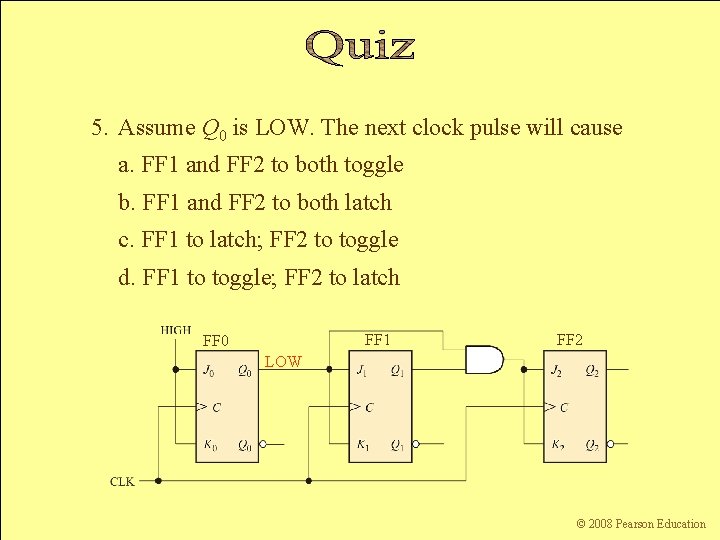 5. Assume Q 0 is LOW. The next clock pulse will cause a. FF