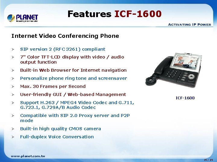 Features ICF-1600 Internet Video Conferencing Phone Ø SIP version 2 (RFC 3261) compliant Ø