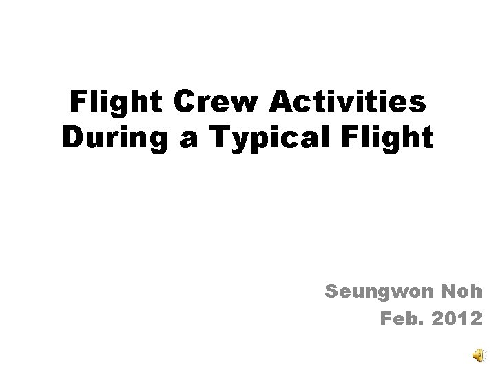 Flight Crew Activities During a Typical Flight Seungwon Noh Feb. 2012 