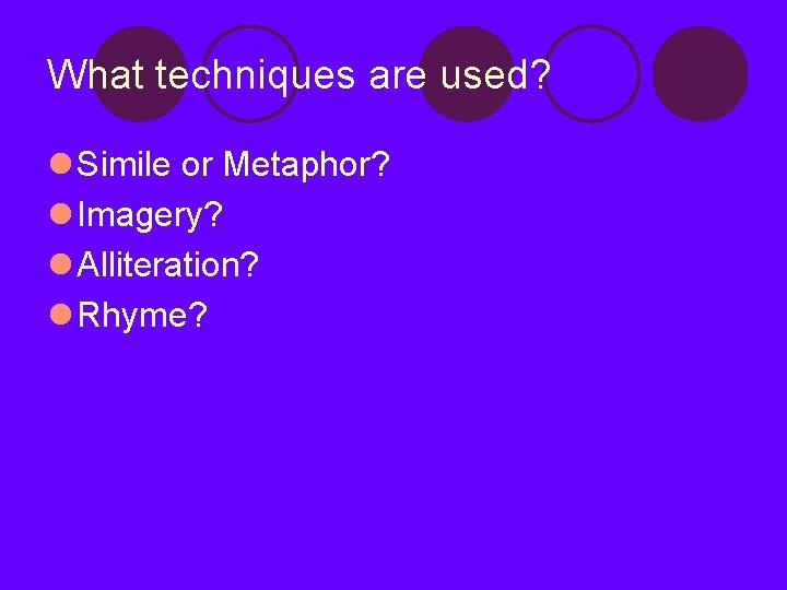 What techniques are used? l Simile or Metaphor? l Imagery? l Alliteration? l Rhyme?