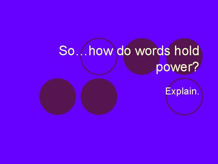 So…how do words hold power? Explain. 