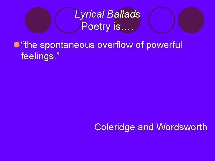 Lyrical Ballads Poetry is…. is l “the spontaneous overflow of powerful feelings. ” Coleridge