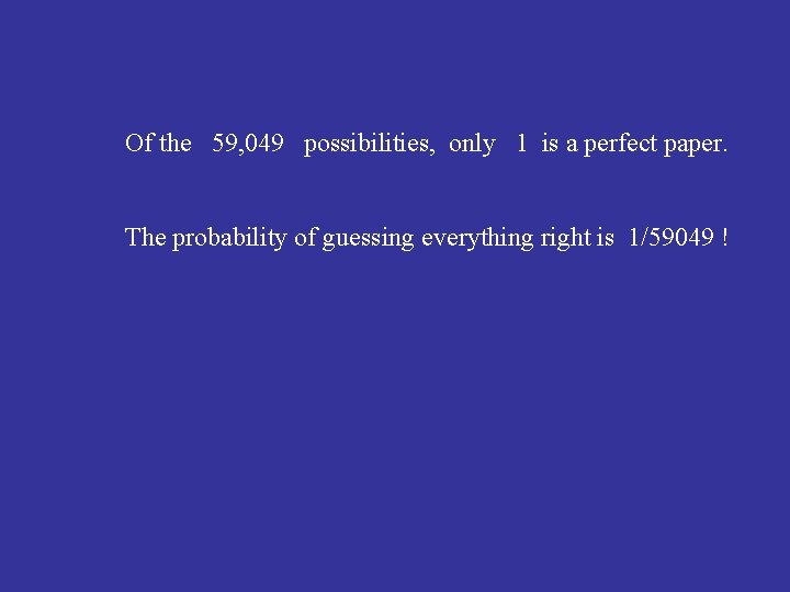 Of the 59, 049 possibilities, only 1 is a perfect paper. The probability of