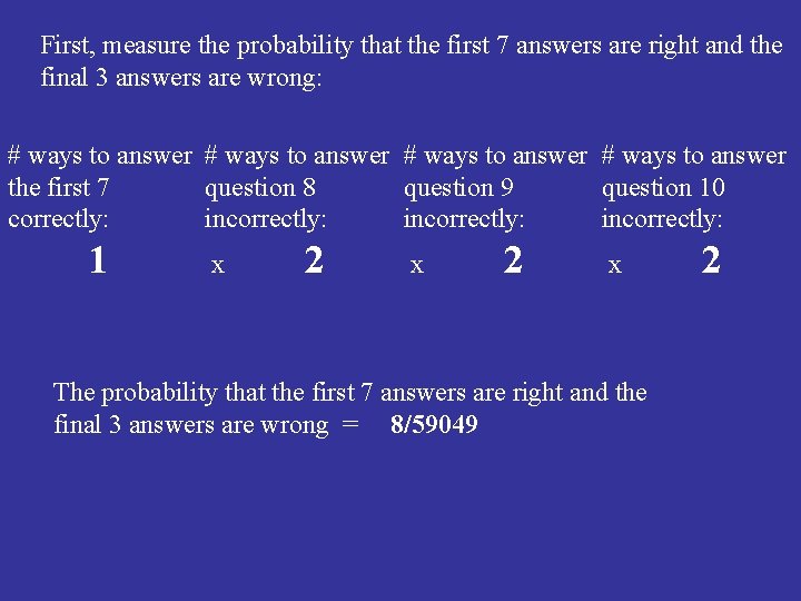 First, measure the probability that the first 7 answers are right and the final