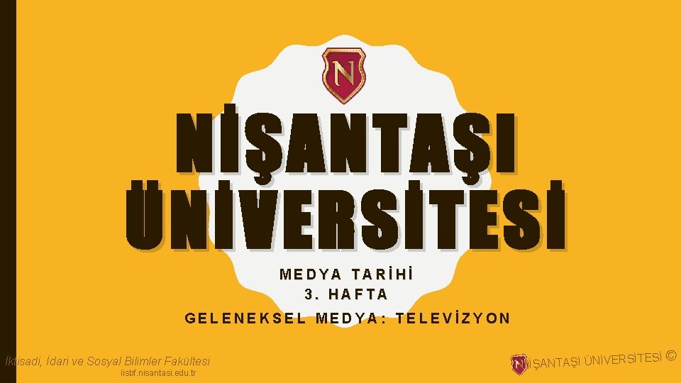 NİŞANTAŞI ÜNİVERSİTESİ MEDYA TARİHİ 3. HAFTA GELENEKSEL MEDYA: TELEVİZYON İktisadi, İdari ve Sosyal Bilimler