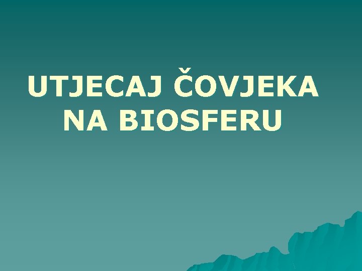 UTJECAJ ČOVJEKA NA BIOSFERU 