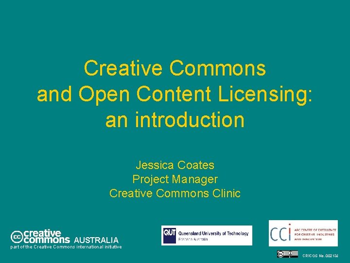 Creative Commons and Open Content Licensing: an introduction Jessica Coates Project Manager Creative Commons