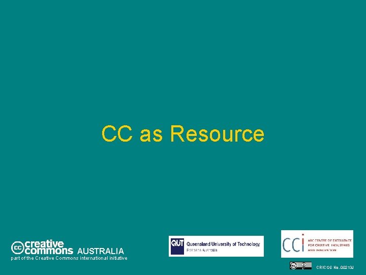 CC as Resource AUSTRALIA part of the Creative Commons international initiative CRICOS No. 00213