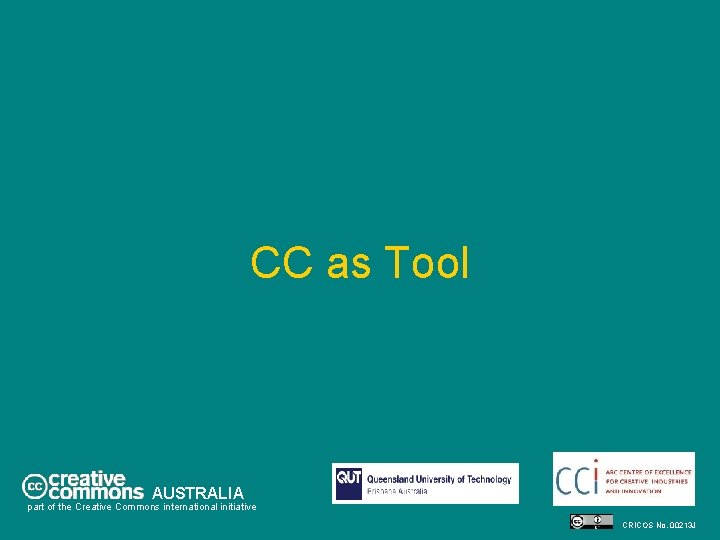 CC as Tool AUSTRALIA part of the Creative Commons international initiative CRICOS No. 00213