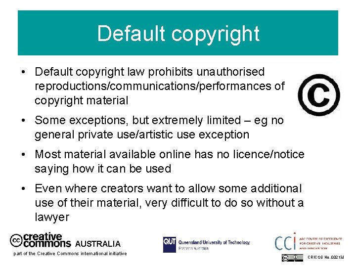 Default copyright • Default copyright law prohibits unauthorised reproductions/communications/performances of copyright material • Some