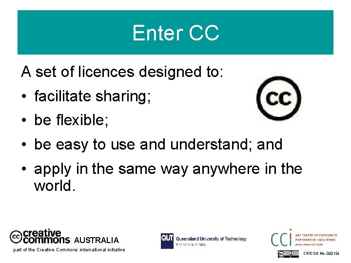 Enter CC A set of licences designed to: • facilitate sharing; • be flexible;