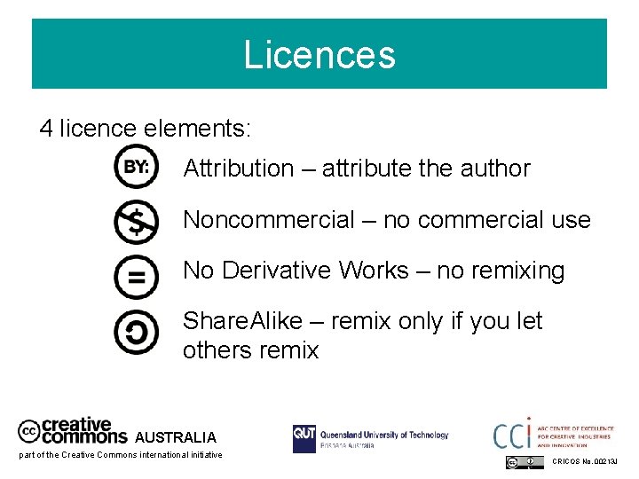 Licences 4 licence elements: Attribution – attribute the author Noncommercial – no commercial use