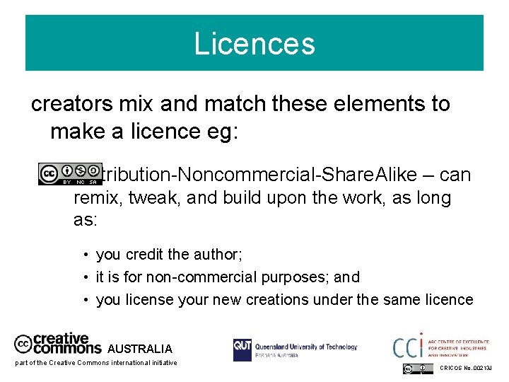 Licences creators mix and match these elements to make a licence eg: Attribution-Noncommercial-Share. Alike