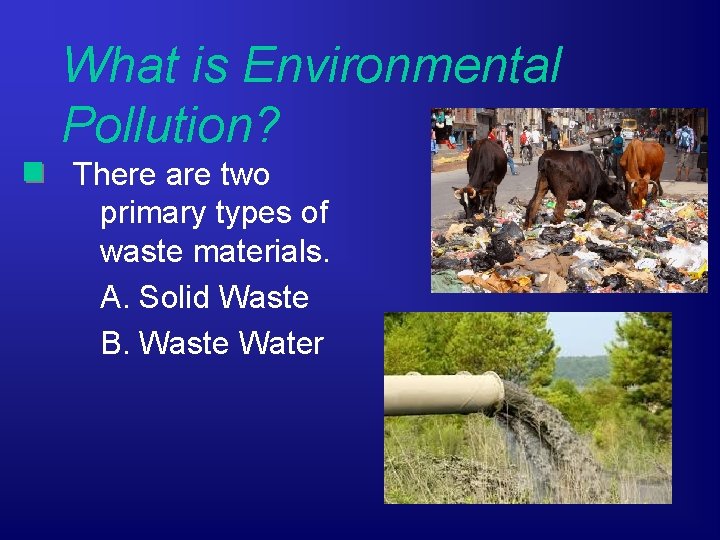 What is Environmental Pollution? There are two primary types of waste materials. A. Solid