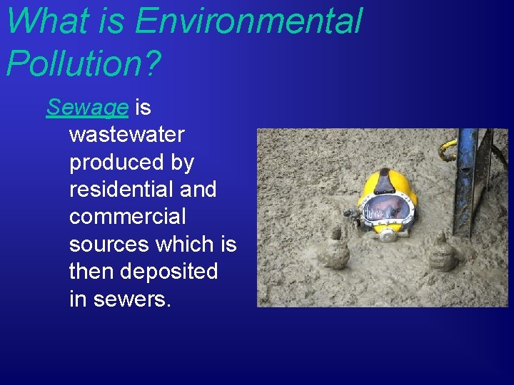 What is Environmental Pollution? Sewage is wastewater produced by residential and commercial sources which