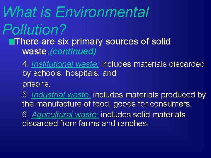 What is Environmental Pollution? There are six primary sources of solid waste. (continued) 4.