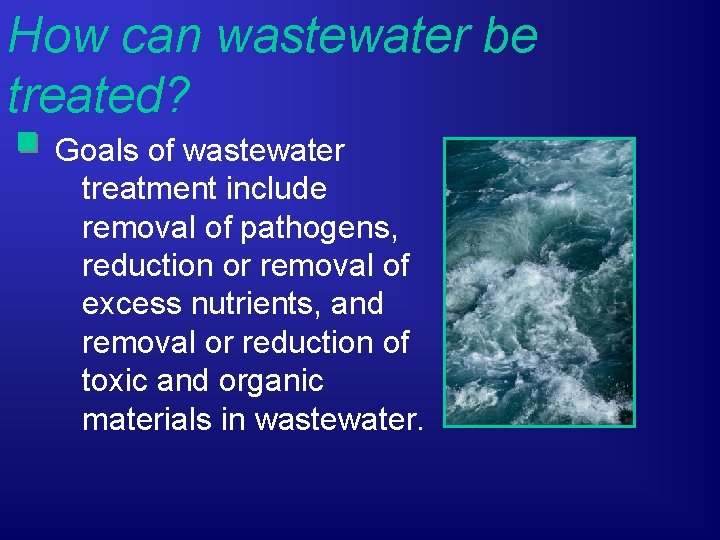 How can wastewater be treated? Goals of wastewater treatment include removal of pathogens, reduction