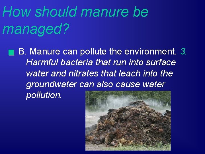 How should manure be managed? B. Manure can pollute the environment. 3. Harmful bacteria