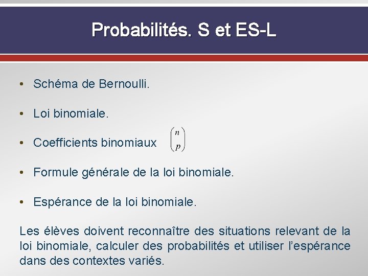 Probabilités. S et ES-L • Schéma de Bernoulli. • Loi binomiale. • Coefficients binomiaux