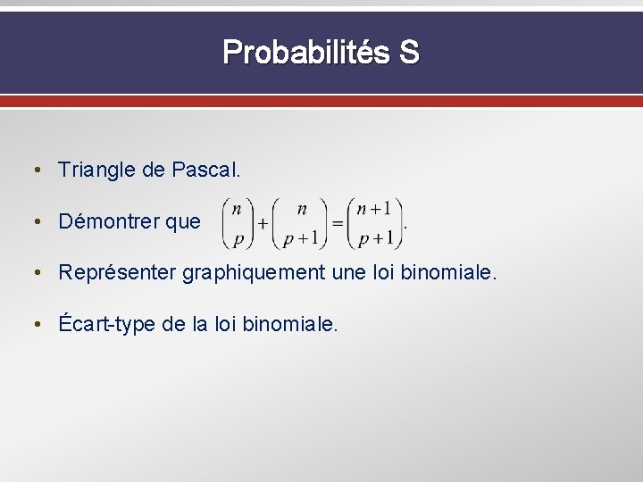 Probabilités S • Triangle de Pascal. • Démontrer que . • Représenter graphiquement une
