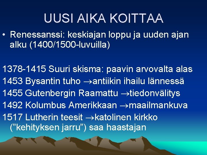 UUSI AIKA KOITTAA • Renessanssi: keskiajan loppu ja uuden ajan alku (1400/1500 -luvuilla) 1378