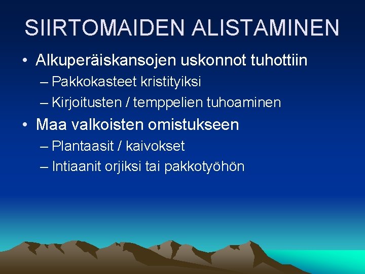 SIIRTOMAIDEN ALISTAMINEN • Alkuperäiskansojen uskonnot tuhottiin – Pakkokasteet kristityiksi – Kirjoitusten / temppelien tuhoaminen