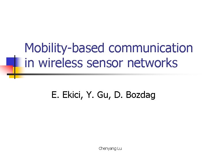 Mobility-based communication in wireless sensor networks E. Ekici, Y. Gu, D. Bozdag Chenyang Lu