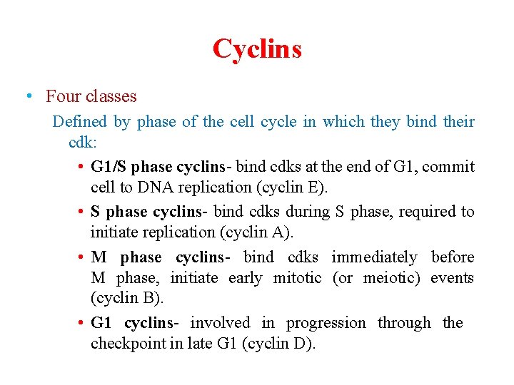 Cyclins • Four classes Defined by phase of the cell cycle in which they