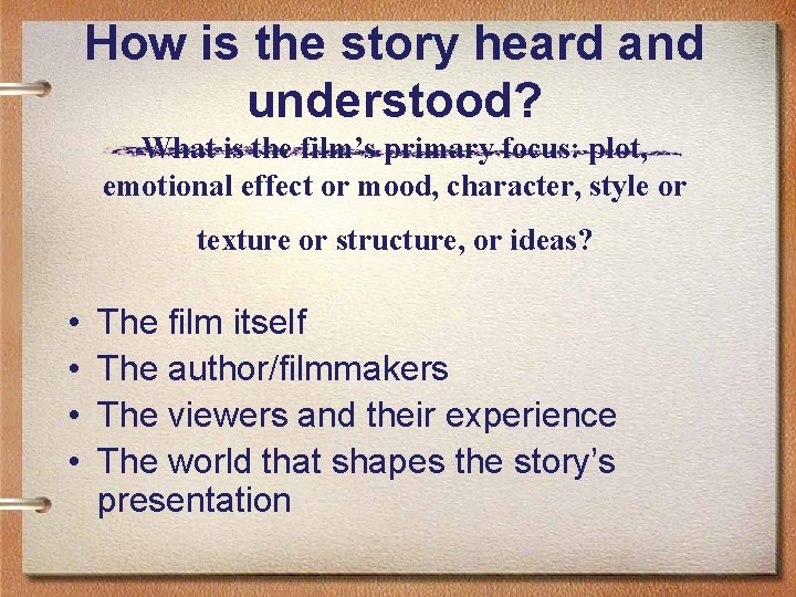 How is the story heard and understood? What is the film’s primary focus: plot,