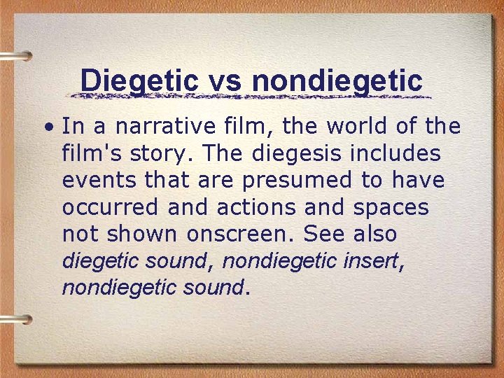 Diegetic vs nondiegetic • In a narrative film, the world of the film's story.
